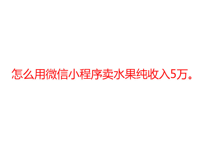 怎么用微信小程序买水果纯收入5万。